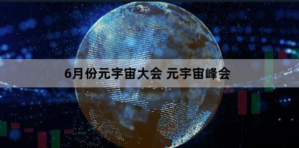 6月份元宇宙大会 元宇宙峰会